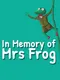 In Memory of Mrs Frog