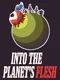 Into the Planet's Flesh