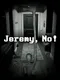 Jeremy, No!