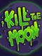 Kill the Moon