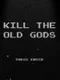 Kill the Old Gods