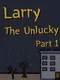 Larry the Unlucky: Part 1
