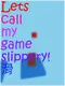 Lets call my game slippery!suberu