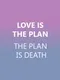 Love is the Plan, the Plan is Death