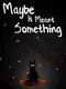 Maybe It Meant Something