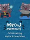 Meow Moments: Celebrating Myth & Machine