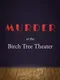 Murder at the Birch Tree Theater