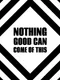 Nothing Good Can Come Of This