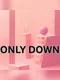 Only Down