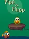 Pipp vs Flupp