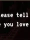 Please Tell Me You Love Me