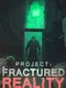 Project: Fractured Reality