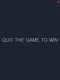 Quit the Game to Win