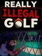 Really Illegal Golf