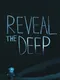 Reveal the Deep