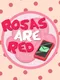 Rosas are Red