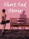 Short Sad Stories