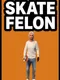 Skate Felon