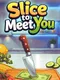 Slice To Meet You