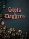 Slots & Daggers