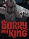 Sorry, My King