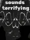 Sounds Terrifying