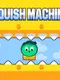 Squish Machine