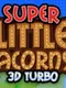 Super Little Acorns 3D Turbo