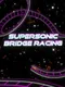 Supersonic Bridge Racing