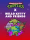 Teenage Mutant Ninja Turtles x Hello Kitty and Friends