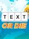 Text or Die