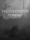 The Colossus Is Coming: The Interactive Experience
