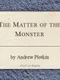 The Matter of the Monster