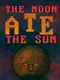 The Moon Ate the Sun