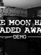 The Moon Has Faded Away