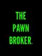 The Pawn Broker