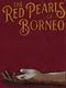 The Red Pearls of Borneo