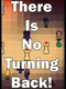 There Is No Turning Back!