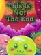 This is Not the End