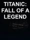 Titanic: Fall of a Legend