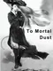 To Mortal Dust