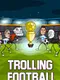 Trolling Football