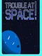Trouble In Space