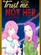 Trust Me, Not Her