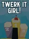 Twerk it Girl!
