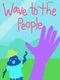 Wave to the People