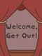Welcome, Get Out!