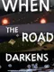 When the Road Darkens