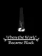 When The World Became Black
