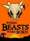 Where Beasts Were Born